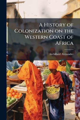 Cover image for A History of Colonization on the Western Coast of Africa
