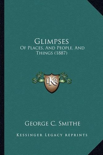 Cover image for Glimpses: Of Places, and People, and Things (1887)