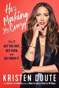 Cover image for He's Making You Crazy: How to Get the Guy, Get Even, and Get Over It