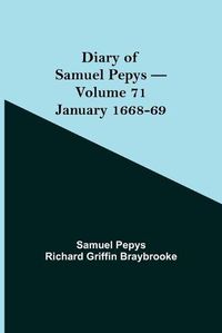 Cover image for Diary of Samuel Pepys - Volume 71: January 1668-69