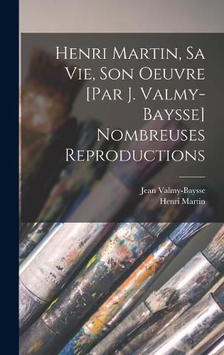 Cover image for Henri Martin, sa vie, son oeuvre [par J. Valmy-Baysse] Nombreuses reproductions