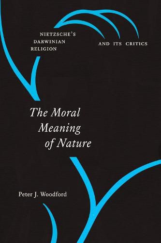 Cover image for The Moral Meaning of Nature: Nietzsche's Darwinian Religion and Its Critics