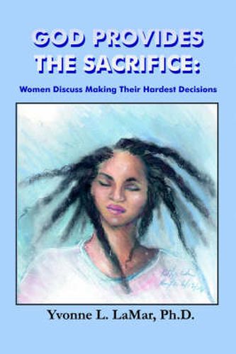 Cover image for God Provides the Sacrifice: Women Discuss Making Their Hardest Decisions