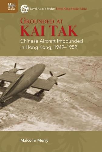 Cover image for Grounded at Kai Tak: Chinese Aircraft Impounded in Hong Kong, 1949-1952