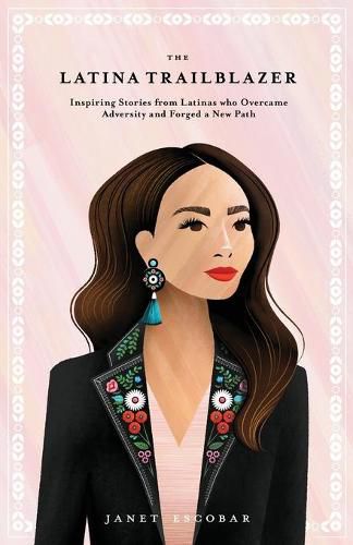 Cover image for The Latina Trailblazer: Inspiring Stories From Latinas Who Overcame Adversity and Forged a New Path