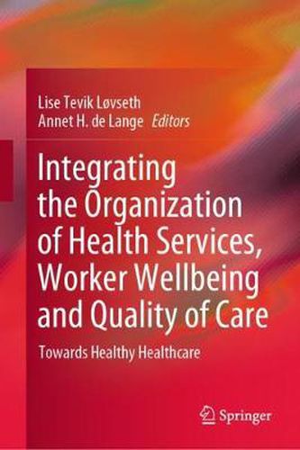 Cover image for Integrating the Organization of Health Services, Worker Wellbeing and Quality of Care: Towards Healthy Healthcare