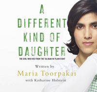 Cover image for A Different Kind Of Daughter: The Girl Who Hid From the Taliban in Plain Sight
