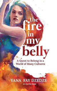 Cover image for The Fire in My Belly - A Quest to Belong in a World of Many Cultures