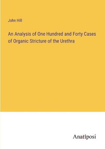 An Analysis of One Hundred and Forty Cases of Organic Stricture of the Urethra