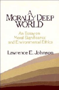 Cover image for A Morally Deep World: An Essay on Moral Significance and Environmental Ethics