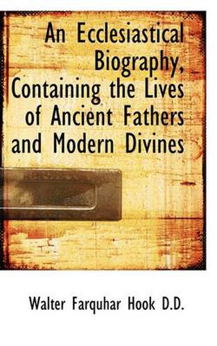 Cover image for An Ecclesiastical Biography, Containing the Lives of Ancient Fathers and Modern Divines