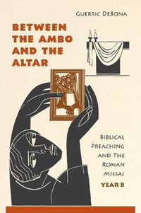 Cover image for Between the Ambo and the Altar: Biblical Preaching and The Roman Missal, Year B