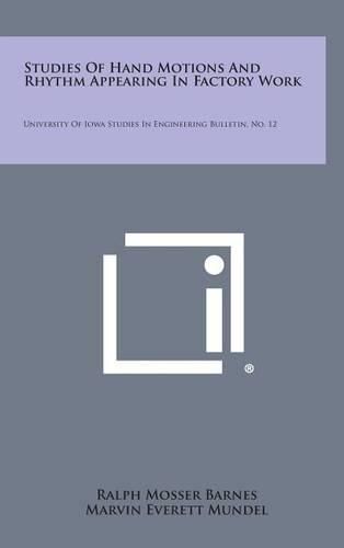 Cover image for Studies of Hand Motions and Rhythm Appearing in Factory Work: University of Iowa Studies in Engineering Bulletin, No. 12