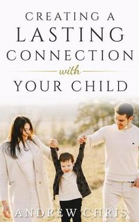 Cover image for Creating a Lasting Connection with Your Child