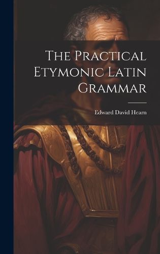 Cover image for The Practical Etymonic Latin Grammar