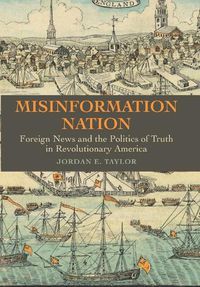 Cover image for Misinformation Nation: Foreign News and the Politics of Truth in Revolutionary America