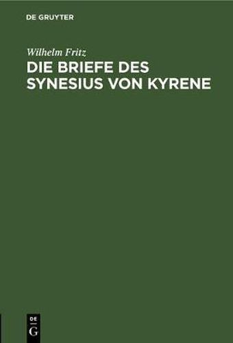 Cover image for Die Briefe Des Synesius Von Kyrene: Ein Beitrag Zur Geschichte Des Attizimus Im IV. Und V. Jahrhundert