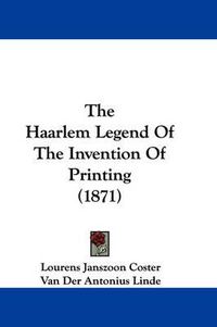 Cover image for The Haarlem Legend of the Invention of Printing (1871)