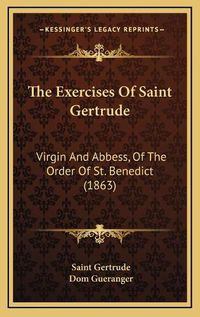 Cover image for The Exercises of Saint Gertrude: Virgin and Abbess, of the Order of St. Benedict (1863)