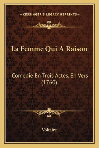 Cover image for La Femme Qui a Raison: Comedie En Trois Actes, En Vers (1760)