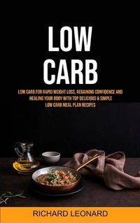 Cover image for Low Carb: Low Carb For Rapid Weight Loss, Regaining Confidence And Healing Your Body With Top Delicious & Simple Low Carb Meal Plan Recipes