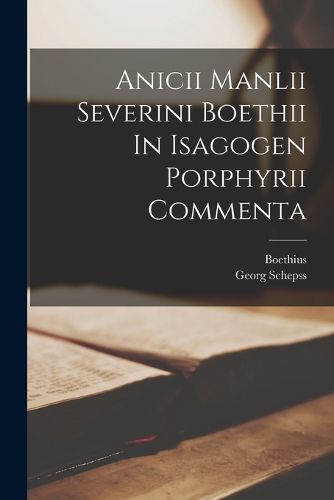 Cover image for Anicii Manlii Severini Boethii In Isagogen Porphyrii Commenta