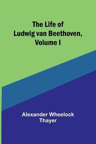 The Life of Ludwig van Beethoven, Volume I