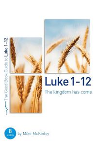 Cover image for Luke 1-12: The kingdom has come: 8 studies for individuals or groups