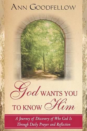 Cover image for God Wants You to Know Him: A Journey of Discovery of Who God Is Through Daily Prayer and Reflection