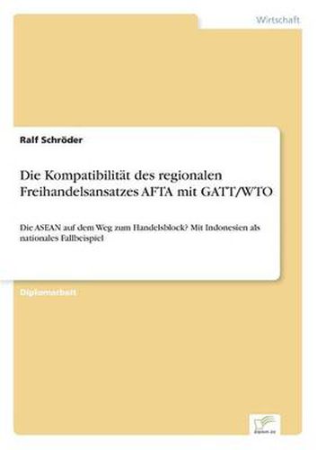 Cover image for Die Kompatibilitat des regionalen Freihandelsansatzes AFTA mit GATT/WTO: Die ASEAN auf dem Weg zum Handelsblock? Mit Indonesien als nationales Fallbeispiel