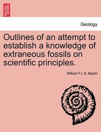 Cover image for Outlines of an Attempt to Establish a Knowledge of Extraneous Fossils on Scientific Principles.