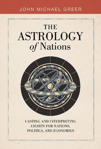 Cover image for Astrology of Nations: Casting and Interpreting Charts for Nations, Politics, and Economies