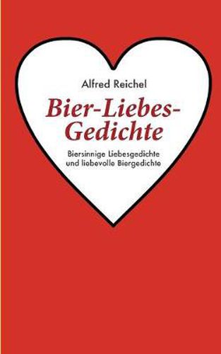 Cover image for Bier-Liebes-Gedichte: Biersinnige Liebesgedichte und liebevolle Biergedichte