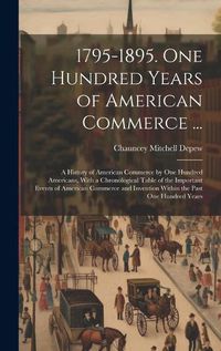 Cover image for 1795-1895. One Hundred Years of American Commerce ...