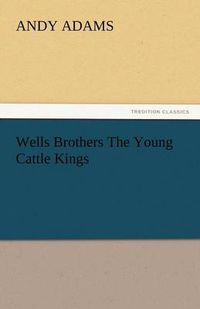 Cover image for Wells Brothers the Young Cattle Kings