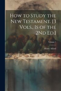 Cover image for How to Study the New Testament. [3 Vols., Is of the 2Nd Ed.]; Volume 1