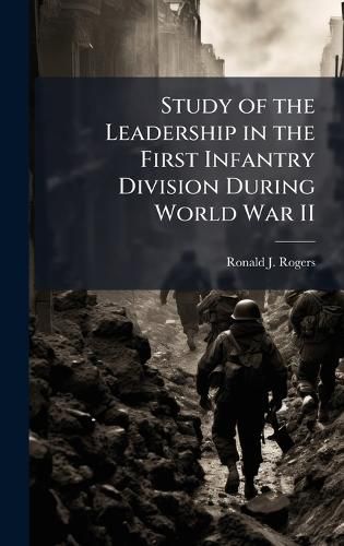 Cover image for Study of the Leadership in the First Infantry Division During World War II
