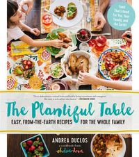 Cover image for Plantiful Table: Easy, From-the-Earth Recipes for the Whole Family