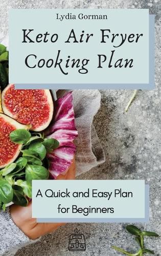 Cover image for Keto Air Fryer Cooking Plan: A Quick and Easy Plan for Beginners