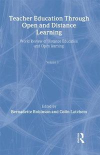 Cover image for Teacher Education Through Open and Distance Learning: World review of distance education and open learning Volume 3