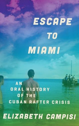 Cover image for Escape to Miami: An Oral History of the Cuban Rafter Crisis