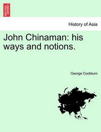 Cover image for John Chinaman: His Ways and Notions.