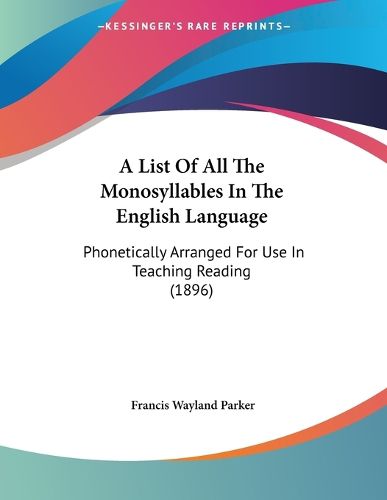 Cover image for A List of All the Monosyllables in the English Language: Phonetically Arranged for Use in Teaching Reading (1896)