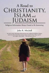 Cover image for A Road to Christianity, Islam and Judaism: Religious Information Always Found to Be Interesting