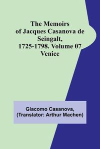 Cover image for The Memoirs of Jacques Casanova de Seingalt, 1725-1798. Volume 07