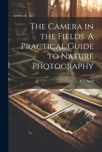 Cover image for The Camera in the Fields. A Practical Guide to Nature Photography