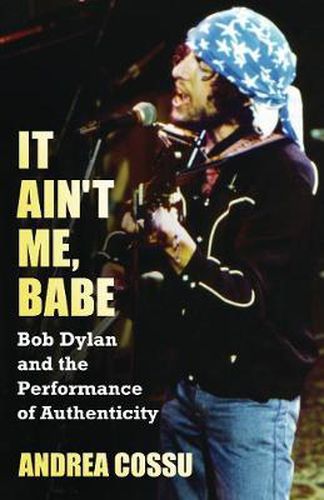 Cover image for It Ain't Me, Babe: Bob Dylan and the Performance of Authenticity