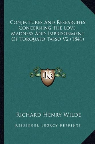 Conjectures and Researches Concerning the Love, Madness and Imprisonment of Torquato Tasso V2 (1841)