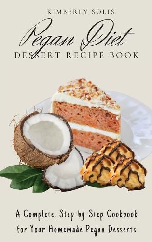 Cover image for Pegan Diet Dessert Recipe Book: A Complete, Step-by-Step Cookbook for Your Homemade Pegan Desserts