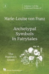 Cover image for Volume 3 of the Collected Works of Marie-Louise von Franz: Archetypal Symbols in Fairytales: The Maiden's Quest
